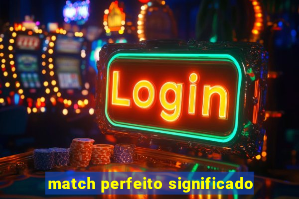 match perfeito significado